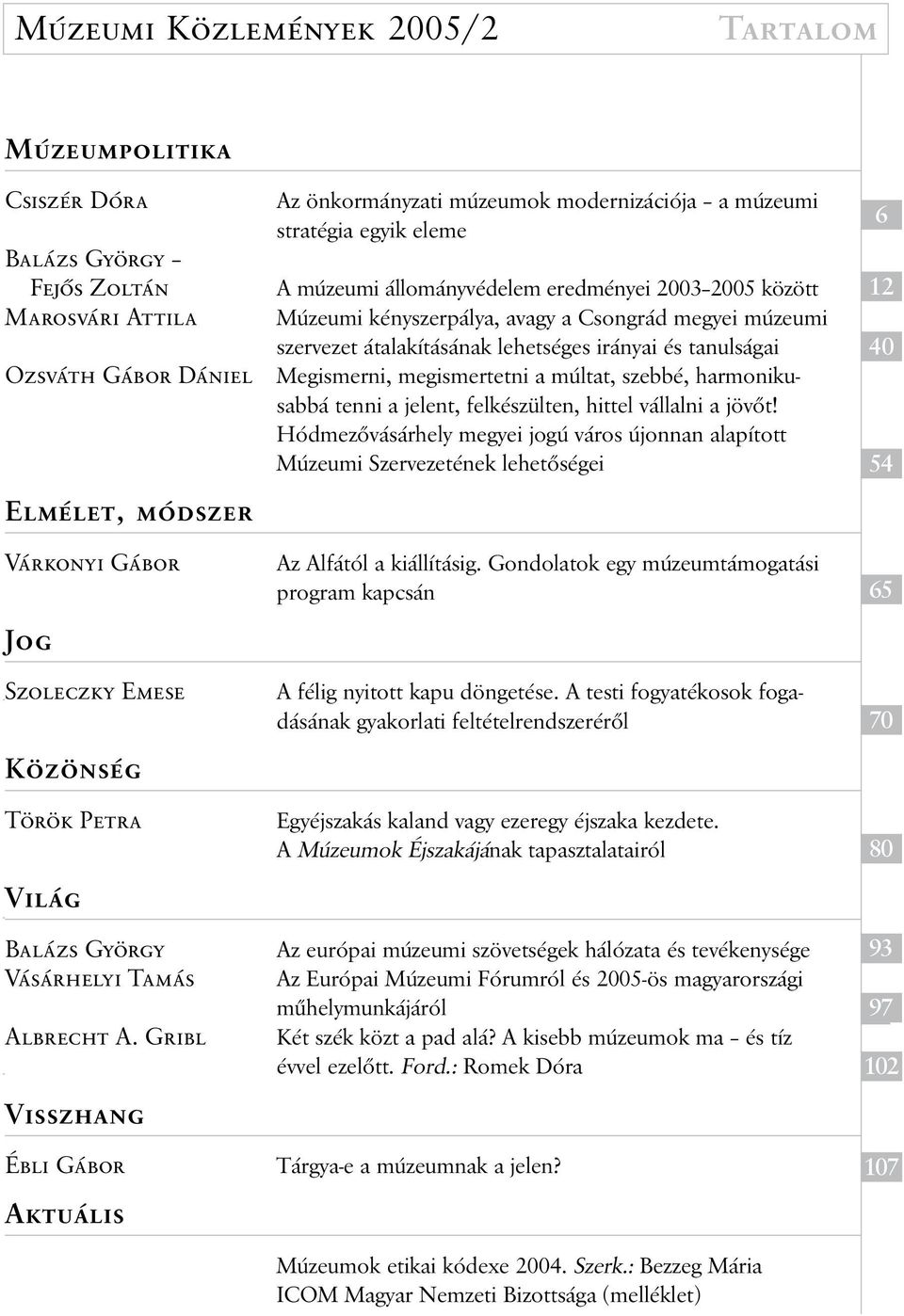 Gribl Visszhang Ébli Gábor Aktuális Az önkormányzati múzeumok modernizációja a múzeumi stratégia egyik eleme A múzeumi állományvédelem eredményei 2003 2005 között Múzeumi kényszerpálya, avagy a