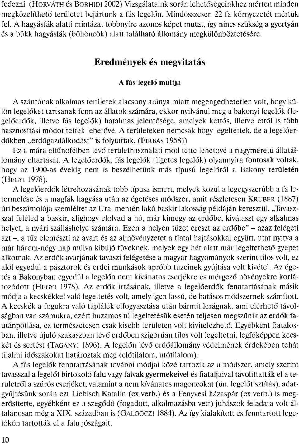 Eredmények és megvitatás A fás legelő múltja A szántónak alkalmas területek alacsony aránya miatt megengedhetetlen volt, hogy külön legelőket tartsanak fenn az állatok számára, ekkor nyilvánul meg a