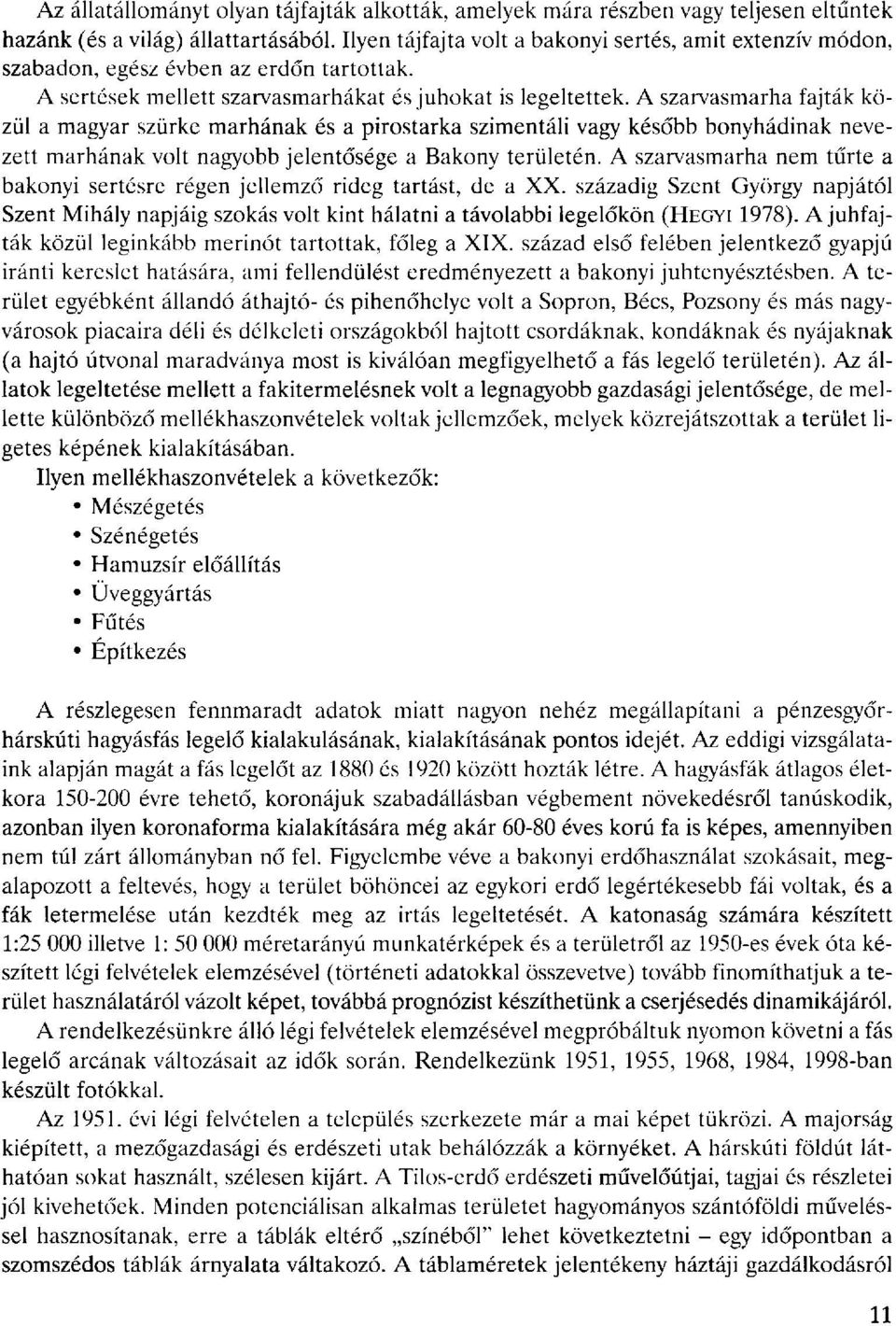 A szarvasmarha fajták közül a magyar szürke marhának és a pirostarka szimentáli vagy később bonyhádinak nevezett marhának volt nagyobb jelentősége a Bakony területén.