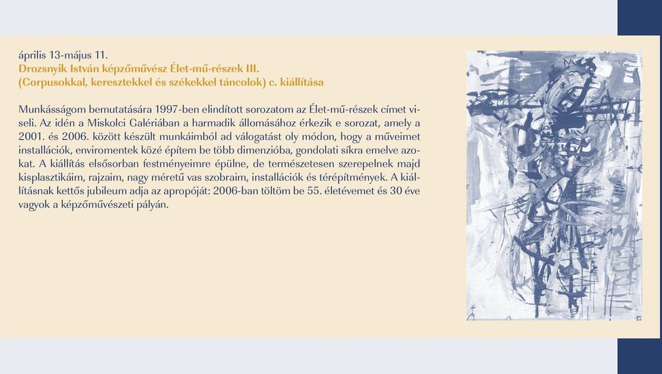 és 2006. között készült munkáimból ad válogatást oly módon, hogy a műveimet installációk, enviromentek közé építem be több dimenzióba, gondolati síkra emelve azokat.