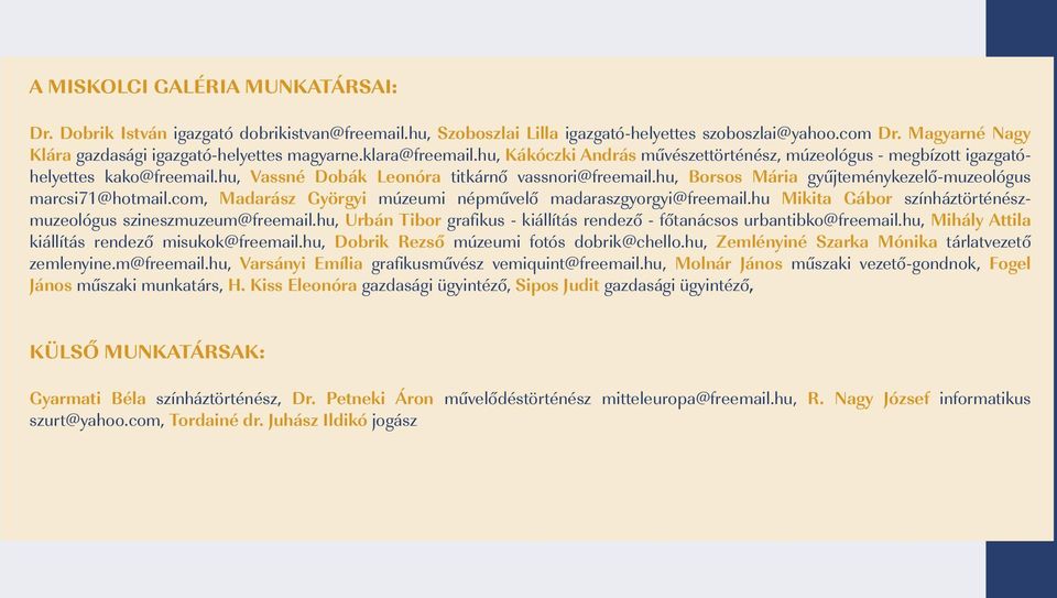 hu, Vassné Dobák Leonóra titkárnő vassnori@freemail.hu, Borsos Mária gyűjteménykezelő-muzeológus marcsi71@hotmail.com, Madarász Györgyi múzeumi népművelő madaraszgyorgyi@freemail.