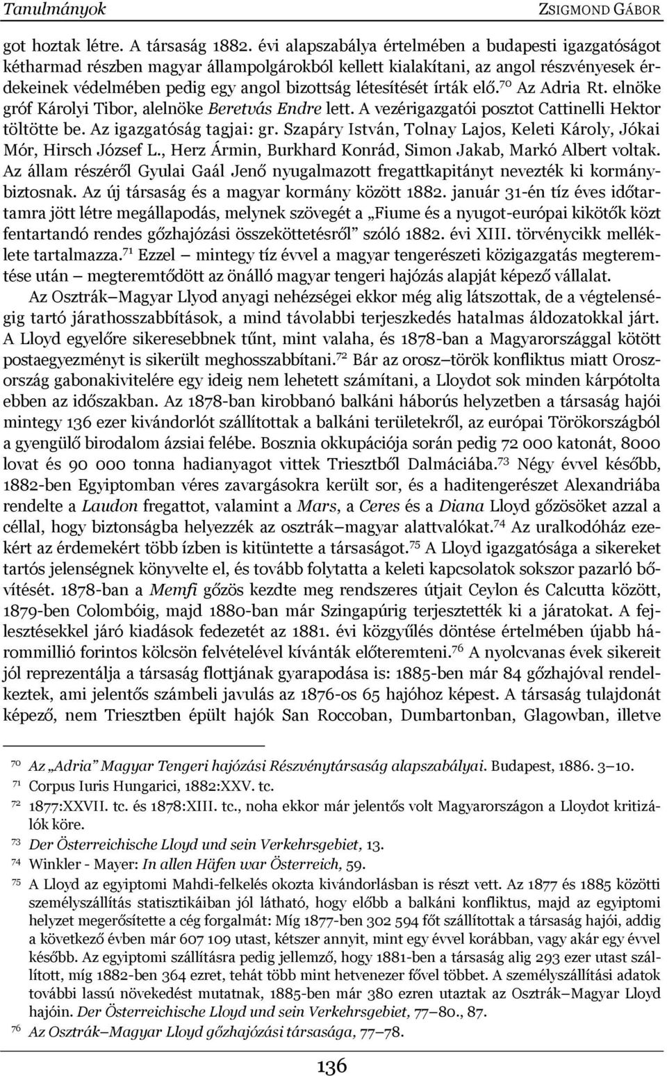 írták elő. 70 Az Adria Rt. elnöke gróf Károlyi Tibor, alelnöke Beretvás Endre lett. A vezérigazgatói posztot Cattinelli Hektor töltötte be. Az igazgatóság tagjai: gr.