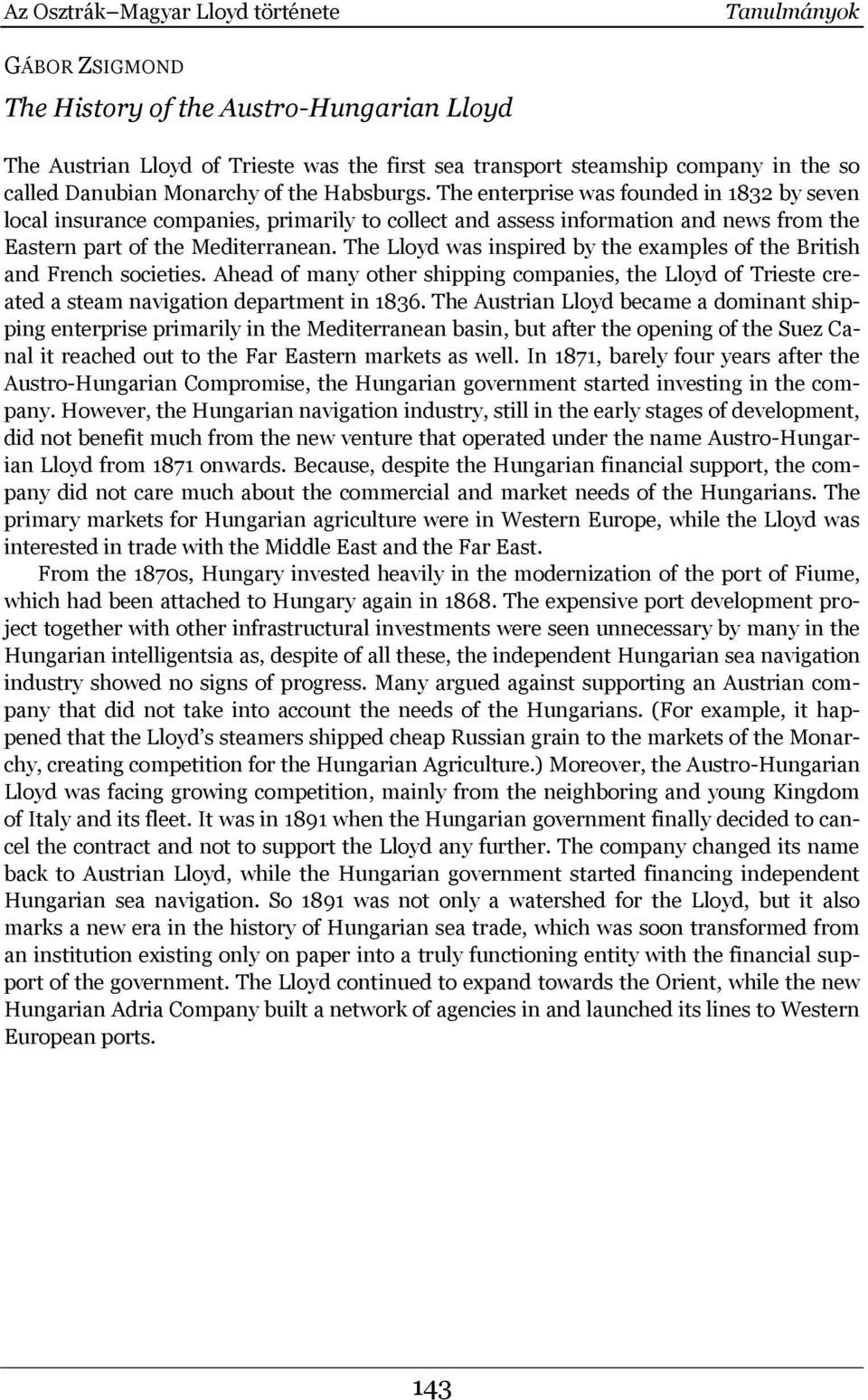 The enterprise was founded in 1832 by seven local insurance companies, primarily to collect and assess information and news from the Eastern part of the Mediterranean.