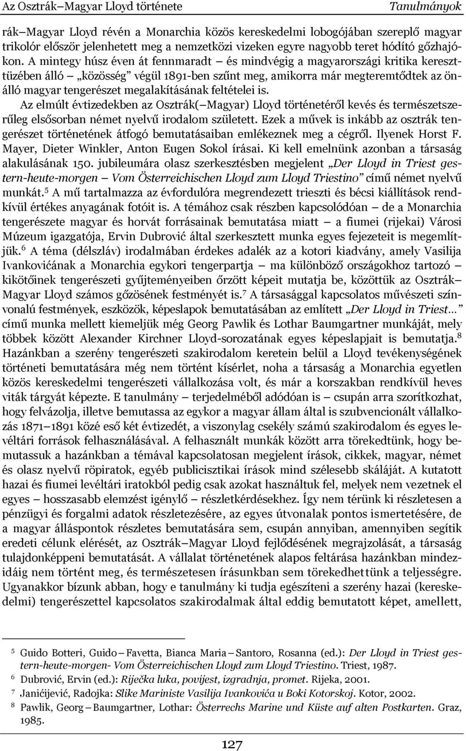 A mintegy húsz éven át fennmaradt és mindvégig a magyarországi kritika kereszttüzében álló közösség végül 1891-ben szűnt meg, amikorra már megteremtődtek az önálló magyar tengerészet megalakításának