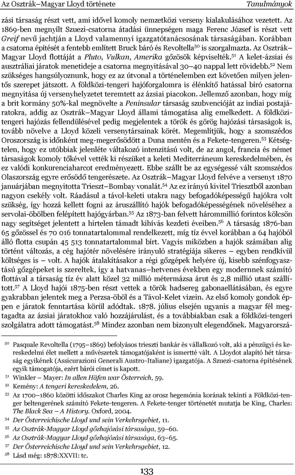 Korábban a csatorna építését a fentebb említett Bruck báró és Revoltella 50 is szorgalmazta. Az Osztrák Magyar Lloyd flottáját a Pluto, Vulkan, Amerika gőzösök képviselték.