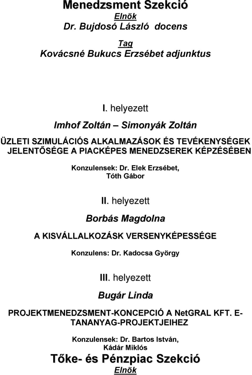 TEVÉKENYSÉGEK JELENTŐSÉGE A PIACKÉPES MENEDZSEREK KÉPZÉSÉBEN Konzulensek: Dr.