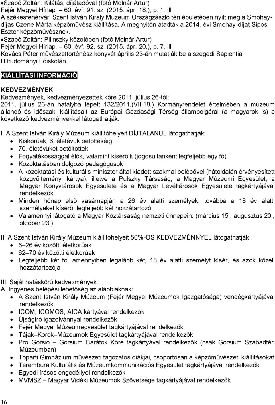 évi Smohay-díjat Sipos Eszter képzőművésznek. Szabó Zoltán: Pilinszky közelében (fotó Molnár Artúr) Fejér Megyei Hírlap. 60. évf. 92. sz. (2015. ápr. 20.), p. 7. ill.