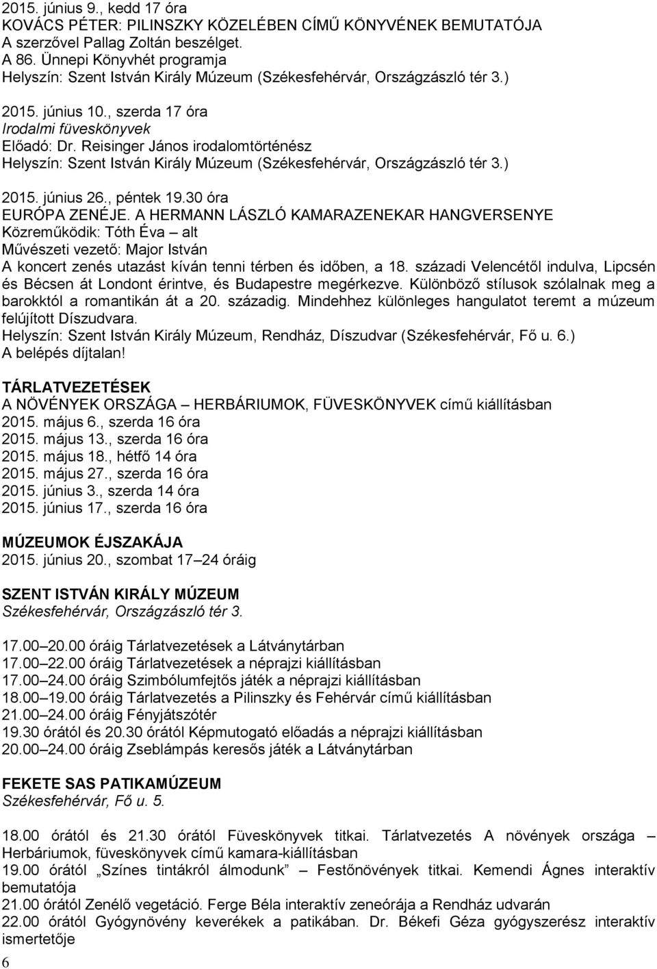 Reisinger János irodalomtörténész Helyszín: Szent István Király Múzeum (Székesfehérvár, Országzászló tér 3.) 2015. június 26., péntek 19.30 óra EURÓPA ZENÉJE.