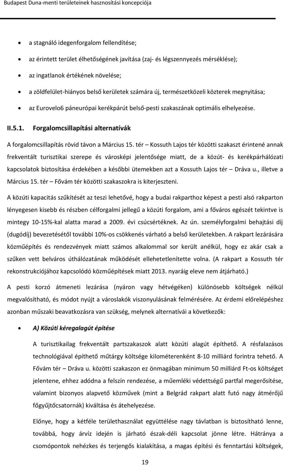 új, természetközeli közterek megnyitása; az Eurovelo6 páneurópai kerékpárút belső-pesti szakaszának optimális elhelyezése.