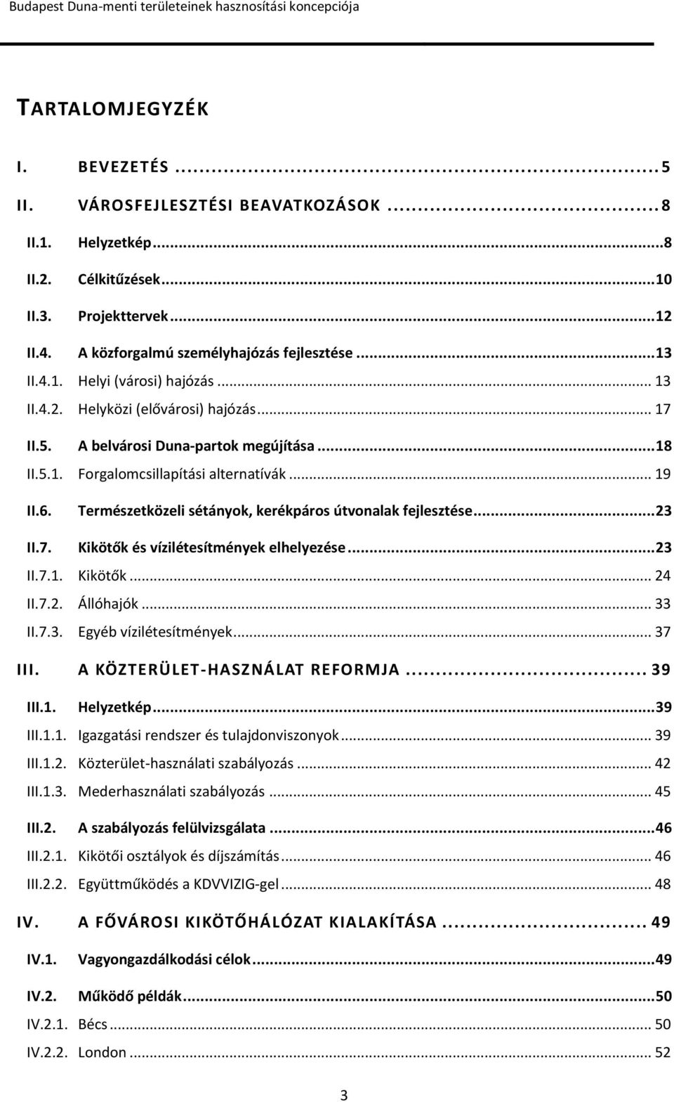 Természetközeli sétányok, kerékpáros útvonalak fejlesztése... 23 II.7. Kikötők és vízilétesítmények elhelyezése... 23 II.7.1. Kikötők... 24 II.7.2. Állóhajók... 33 II.7.3. Egyéb vízilétesítmények.