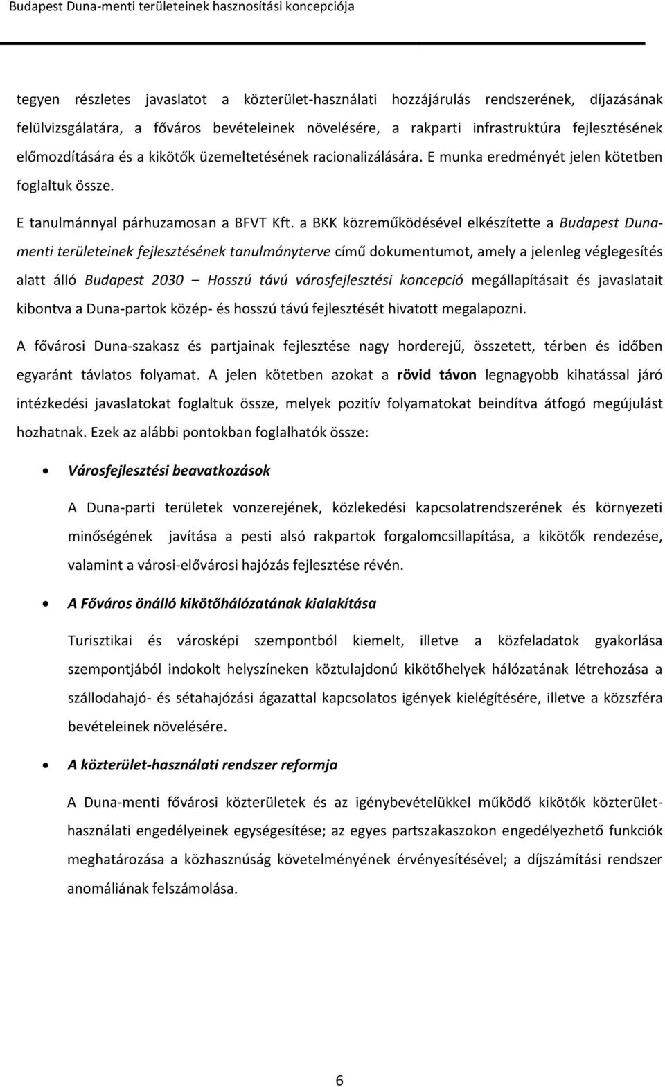 a BKK közreműködésével elkészítette a Budapest Dunamenti területeinek fejlesztésének tanulmányterve című dokumentumot, amely a jelenleg véglegesítés alatt álló Budapest 2030 Hosszú távú