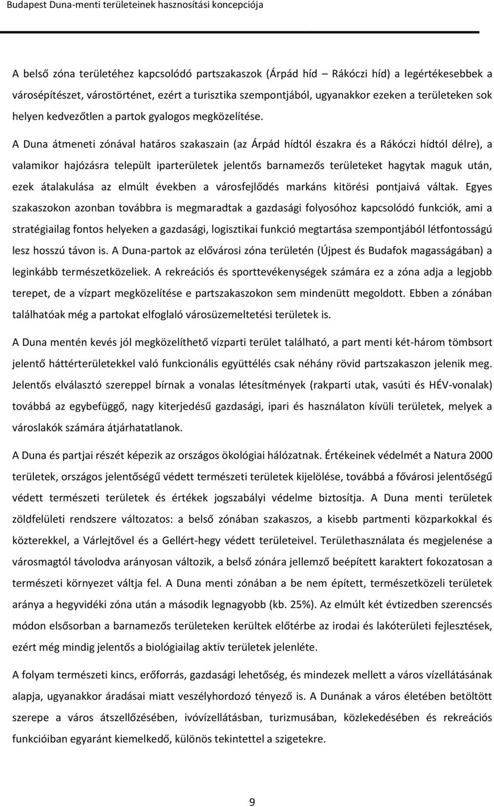 A Duna átmeneti zónával határos szakaszain (az Árpád hídtól északra és a Rákóczi hídtól délre), a valamikor hajózásra települt iparterületek jelentős barnamezős területeket hagytak maguk után, ezek