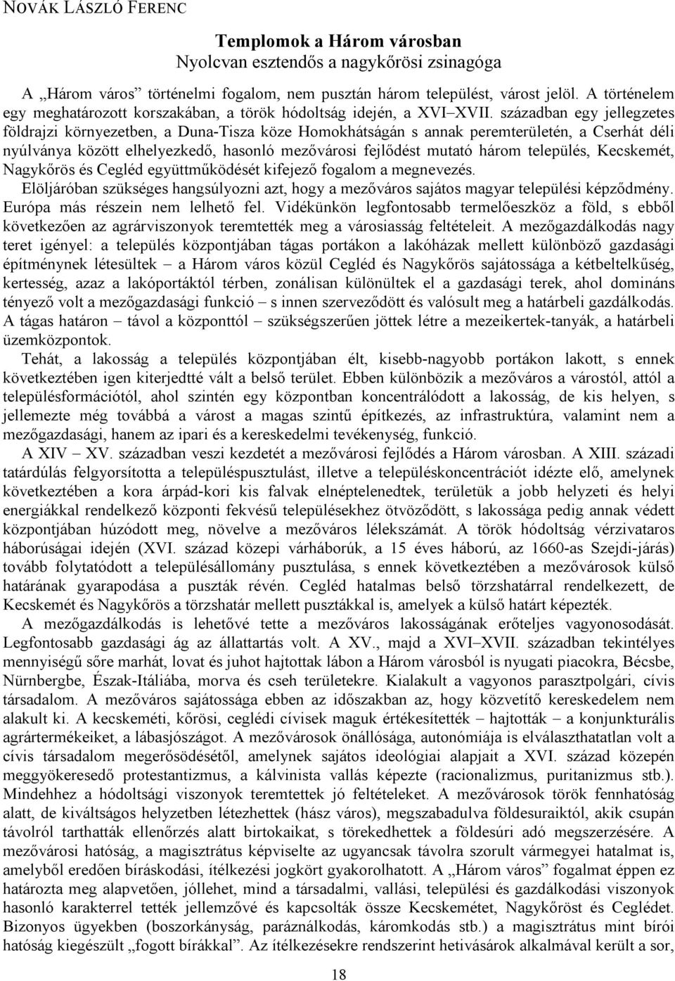 században egy jellegzetes földrajzi környezetben, a Duna-Tisza köze Homokhátságán s annak peremterületén, a Cserhát déli nyúlványa között elhelyezkedő, hasonló mezővárosi fejlődést mutató három