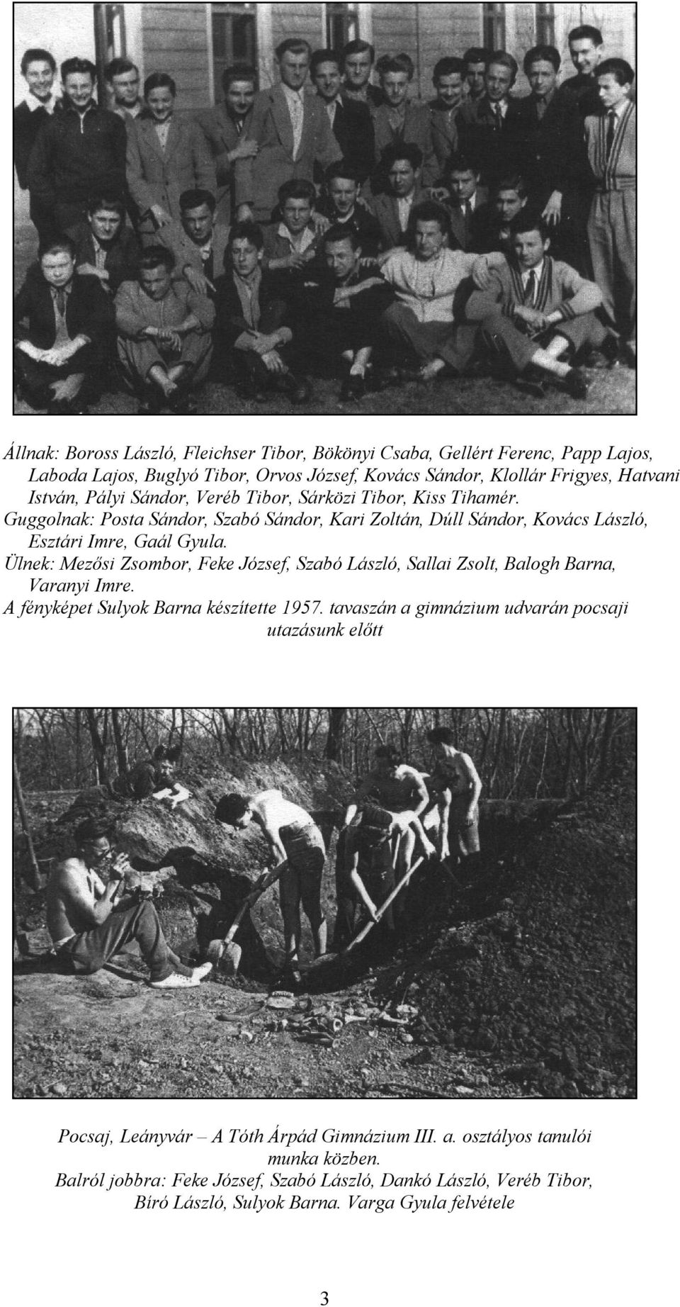 Ülnek: Mezősi Zsombor, Feke József, Szabó László, Sallai Zsolt, Balogh Barna, Varanyi Imre. A fényképet Sulyok Barna készítette 1957.