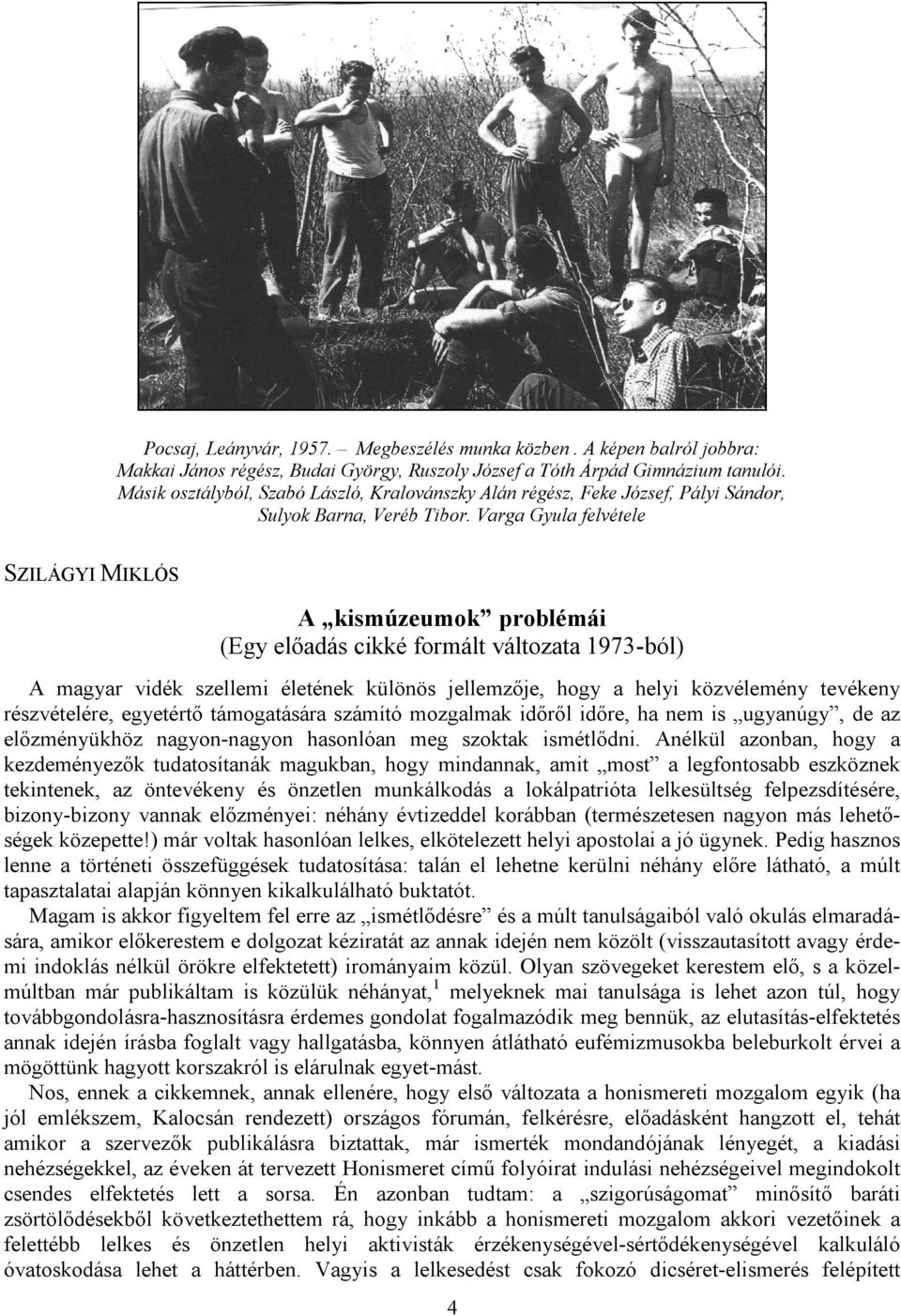 Varga Gyula felvétele SZILÁGYI MIKLÓS A kismúzeumok problémái (Egy előadás cikké formált változata 1973-ból) A magyar vidék szellemi életének különös jellemzője, hogy a helyi közvélemény tevékeny