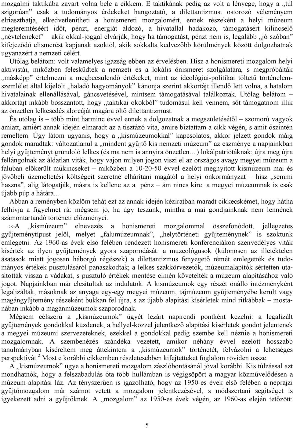 ennek részeként a helyi múzeum megteremtéséért időt, pénzt, energiát áldozó, a hivatallal hadakozó, támogatásért kilincselő névteleneket akik okkal-joggal elvárják, hogy ha támogatást, pénzt nem is,