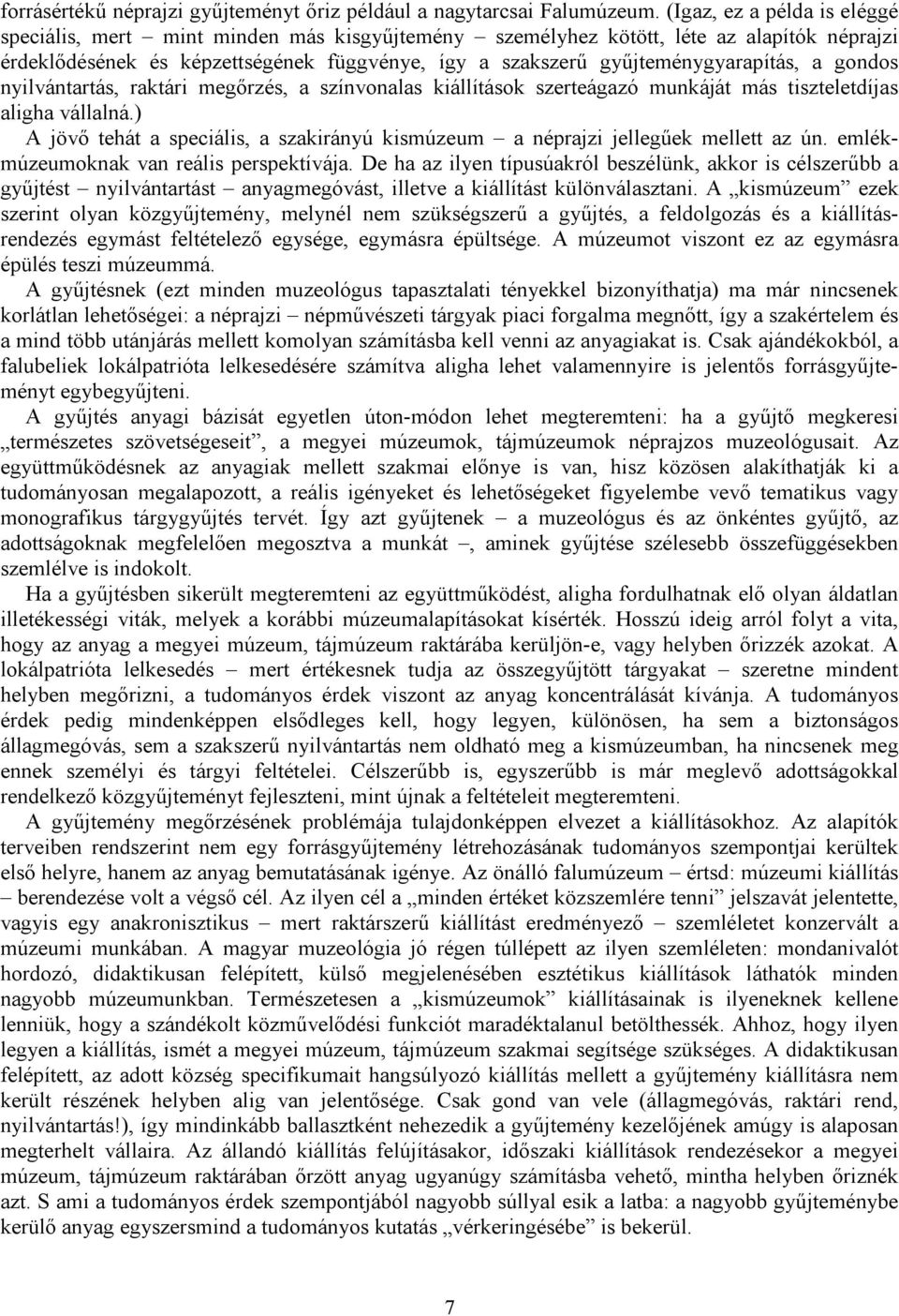 gyűjteménygyarapítás, a gondos nyilvántartás, raktári megőrzés, a színvonalas kiállítások szerteágazó munkáját más tiszteletdíjas aligha vállalná.