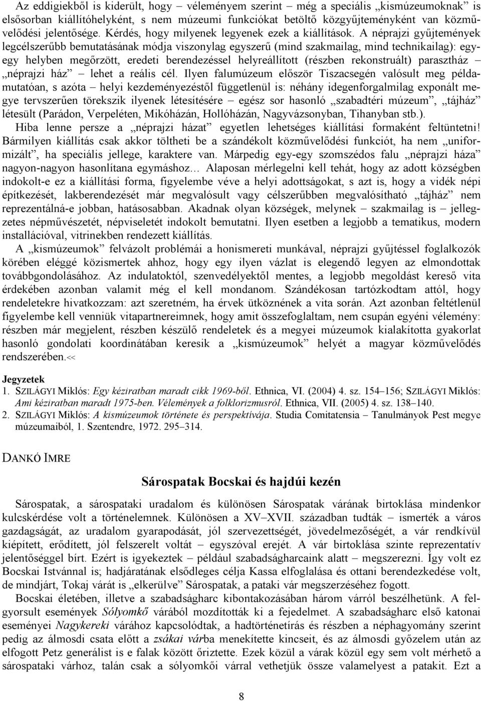 A néprajzi gyűjtemények legcélszerűbb bemutatásának módja viszonylag egyszerű (mind szakmailag, mind technikailag): egyegy helyben megőrzött, eredeti berendezéssel helyreállított (részben