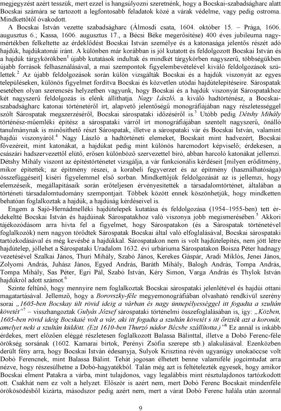 , a Bécsi Béke megerősítése) 400 éves jubileuma nagymértékben felkeltette az érdeklődést Bocskai István személye és a katonasága jelentős részét adó hajdúk, hajdúkatonái iránt.