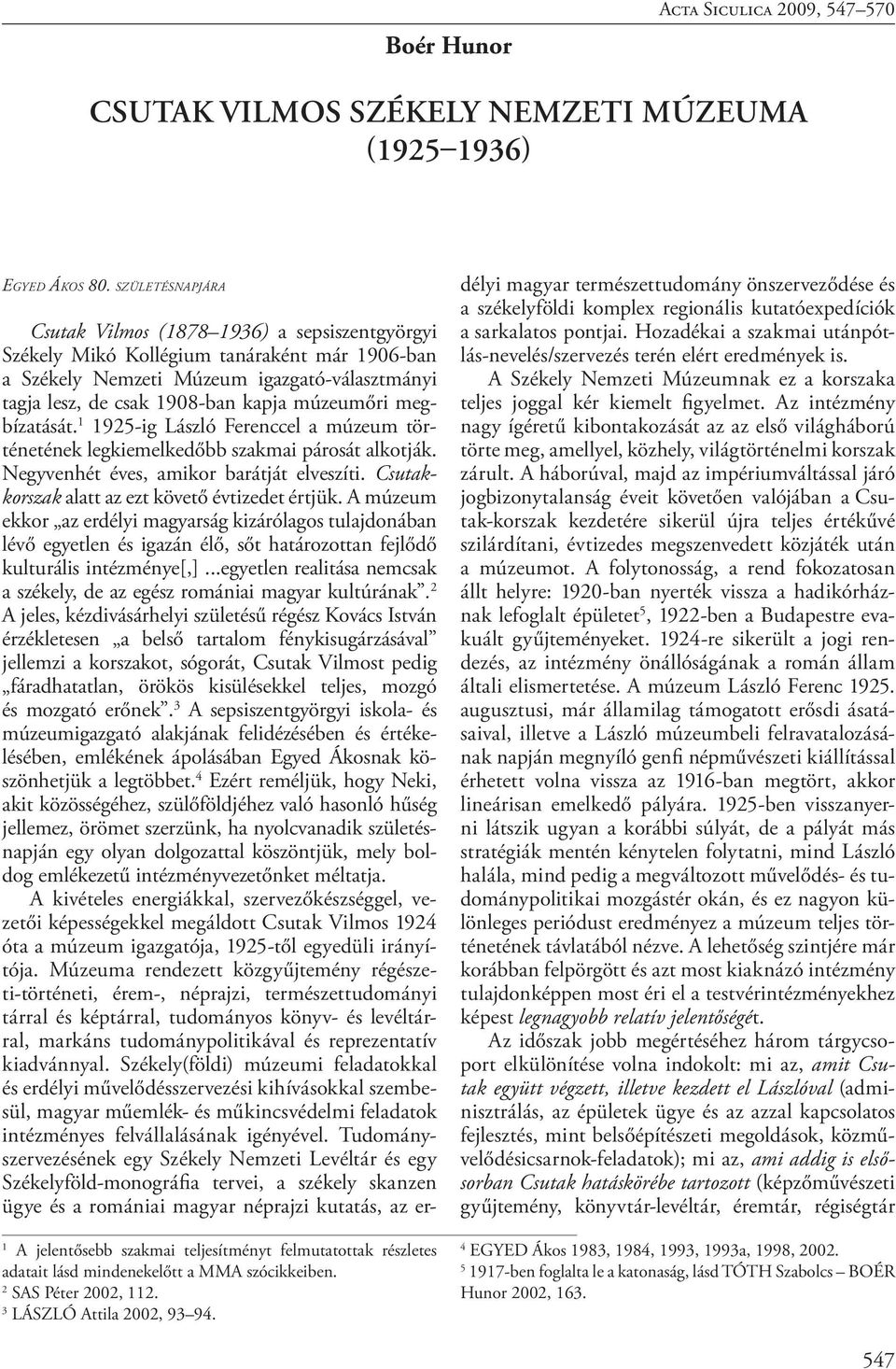 Csutak Vilmos (1878 1936) a sepsiszentgyörgyi Székely Mikó Kollégium tanáraként már 1906-ban a Székely Nemzeti Múzeum igazgató-választmányi tagja lesz, de csak 1908-ban kapja múzeumőri megbízatását.