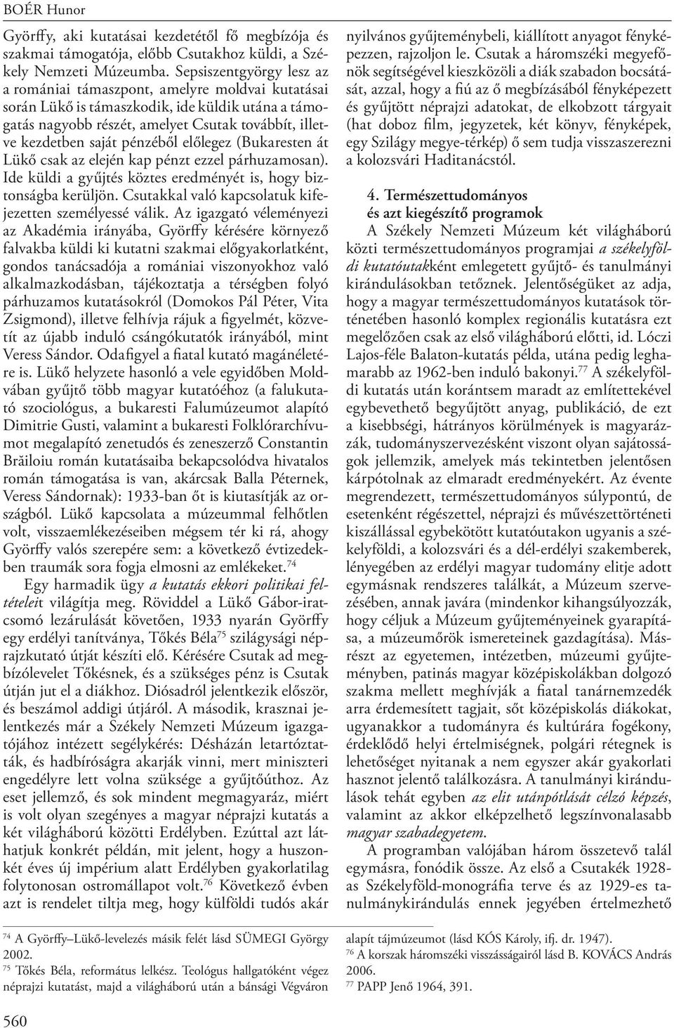 pénzéből előlegez (Bukaresten át Lükő csak az elején kap pénzt ezzel párhuzamosan). Ide küldi a gyűjtés köztes eredményét is, hogy biztonságba kerüljön.