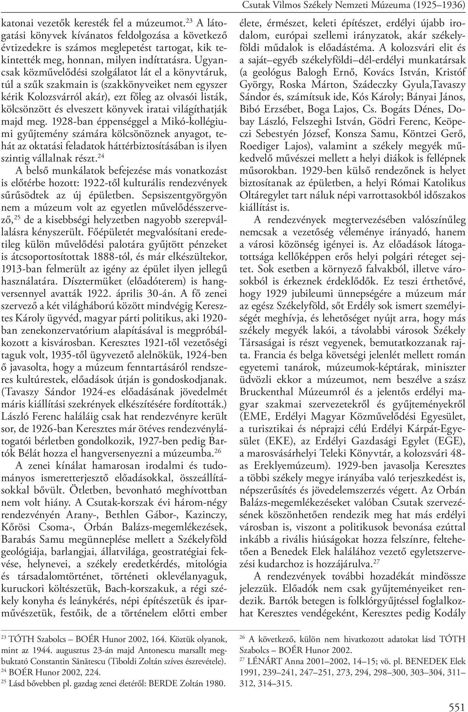 iratai világíthatják majd meg. 1928-ban éppenséggel a Mikó-kollégiumi gyűjtemény számára kölcsönöznek anyagot, tehát az oktatási feladatok háttérbiztosításában is ilyen szintig vállalnak részt.