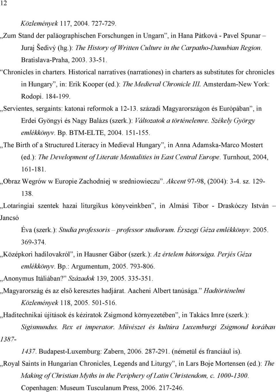 Historical narratives (narrationes) in charters as substitutes for chronicles in Hungary, in: Erik Kooper (ed.): The Medieval Chronicle III. Amsterdam-New York: Rodopi. 184-199.