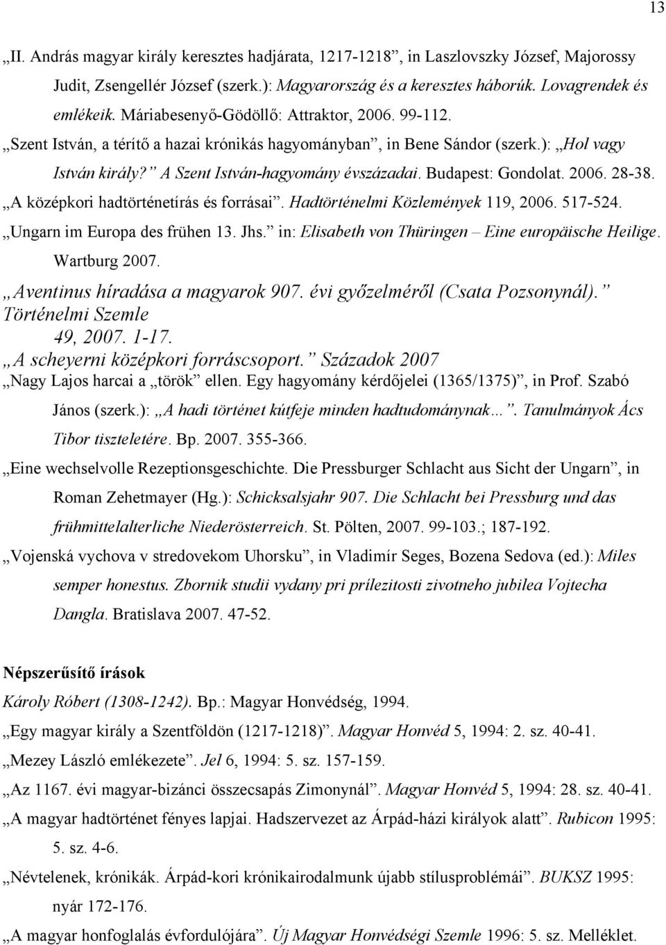 Budapest: Gondolat. 2006. 28-38. A középkori hadtörténetírás és forrásai. Hadtörténelmi Közlemények 119, 2006. 517-524. Ungarn im Europa des frühen 13. Jhs.