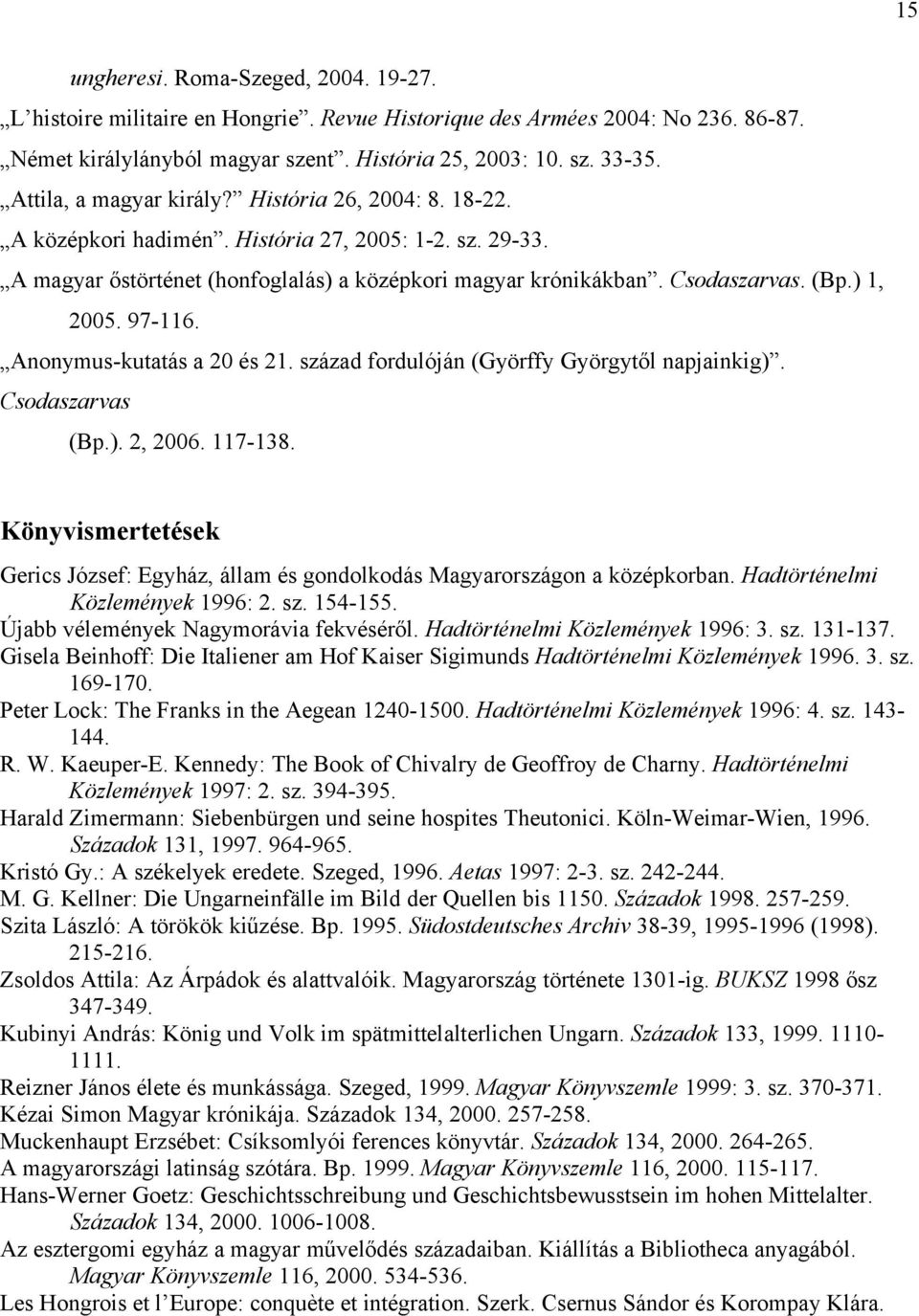 ) 1, 2005. 97-116. Anonymus-kutatás a 20 és 21. század fordulóján (Györffy Györgytől napjainkig). Csodaszarvas (Bp.). 2, 2006. 117-138.