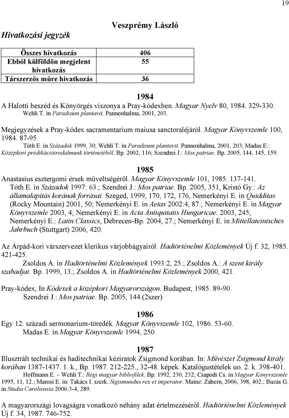 in Századok 1999, 30; Wehli T. in Paradisum plantavit. Pannonhalma, 2001, 203; Madas E.: Középkori prédikációirodalmunk történetéből. Bp. 2002, 116; Szendrei J.: Mos patriae. Bp. 2005, 144, 145, 159.