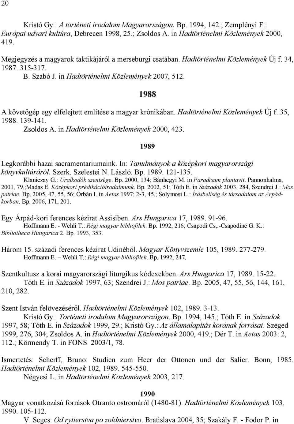 1988 A kővetőgép egy elfelejtett említése a magyar krónikában. Hadtörténelmi Közlemények Új f. 35, 1988. 139-141. Zsoldos A. in Hadtörténelmi Közlemények 2000, 423.