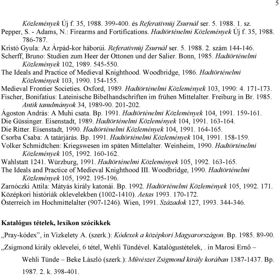 545-550. The Ideals and Practice of Medieval Knighthood. Woodbridge, 1986. Hadtörténelmi Közlemények 103, 1990. 154-155. Medieval Frontier Societies. Oxford, 1989.