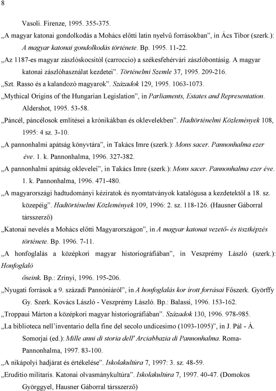 Századok 129, 1995. 1063-1073. Mythical Origins of the Hungarian Legislation, in Parliaments, Estates and Representation. Aldershot, 1995. 53-58.