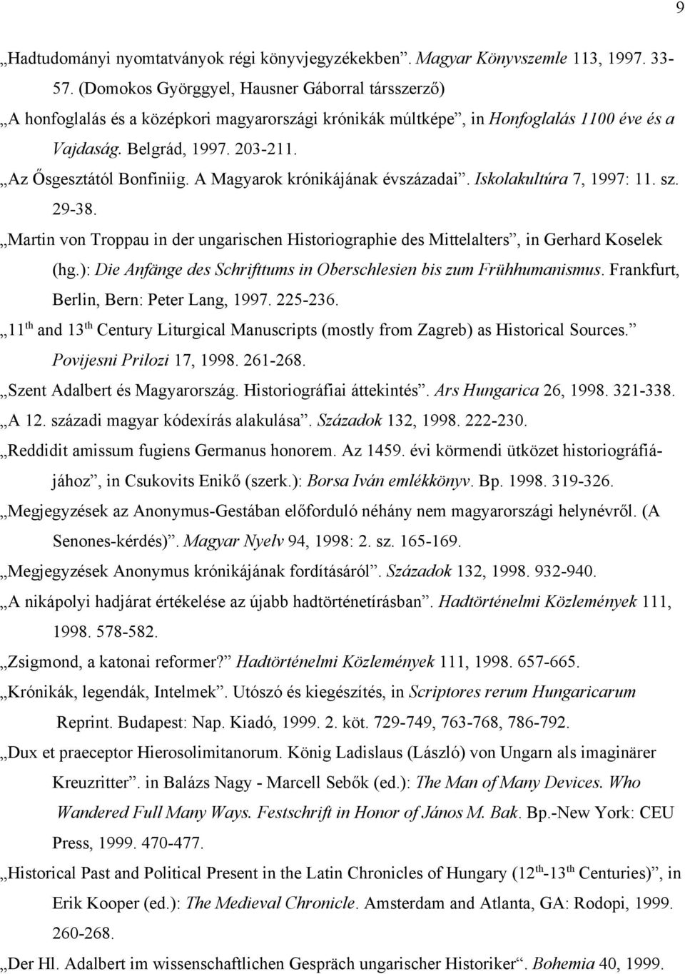 A Magyarok krónikájának évszázadai. Iskolakultúra 7, 1997: 11. sz. 29-38. Martin von Troppau in der ungarischen Historiographie des Mittelalters, in Gerhard Koselek (hg.