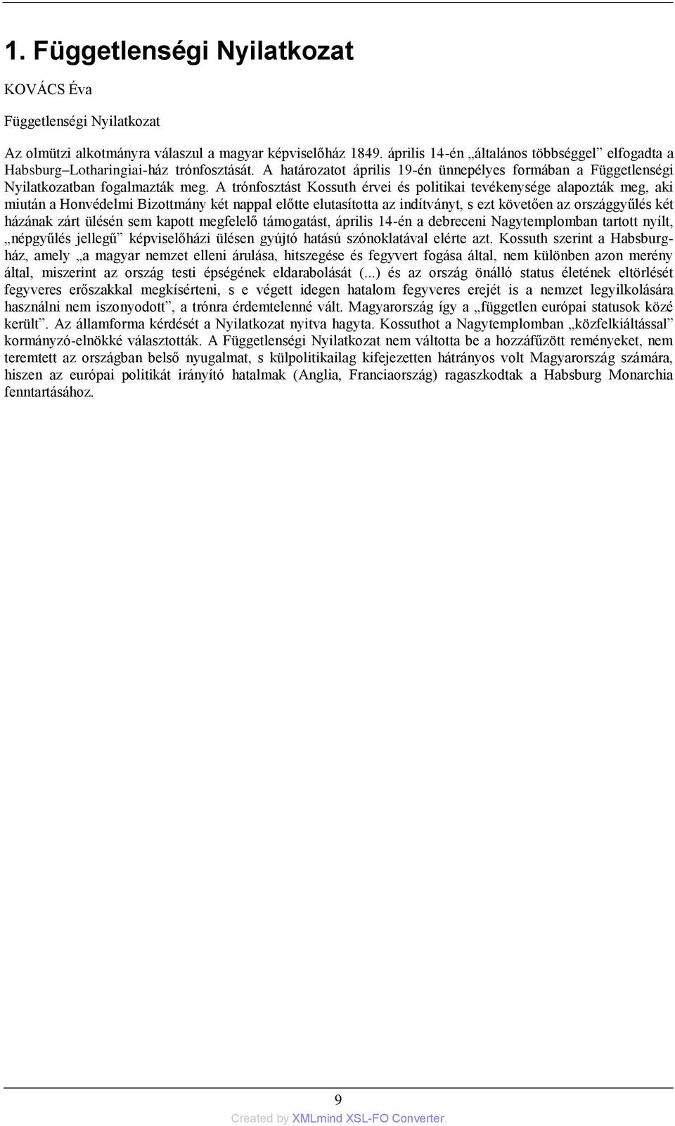 A trónfosztást Kossuth érvei és politikai tevékenysége alapozták meg, aki miután a Honvédelmi Bizottmány két nappal előtte elutasította az indítványt, s ezt követően az országgyűlés két házának zárt