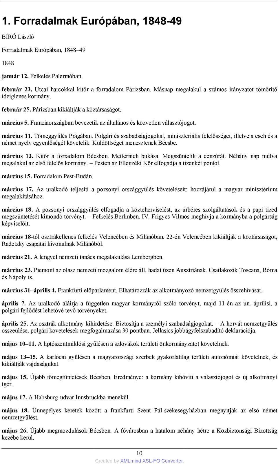 március 11. Tömeggyűlés Prágában. Polgári és szabadságjogokat, miniszteriális felelősséget, illetve a cseh és a német nyelv egyenlőségét követelik. Küldöttséget menesztenek Bécsbe. március 13.