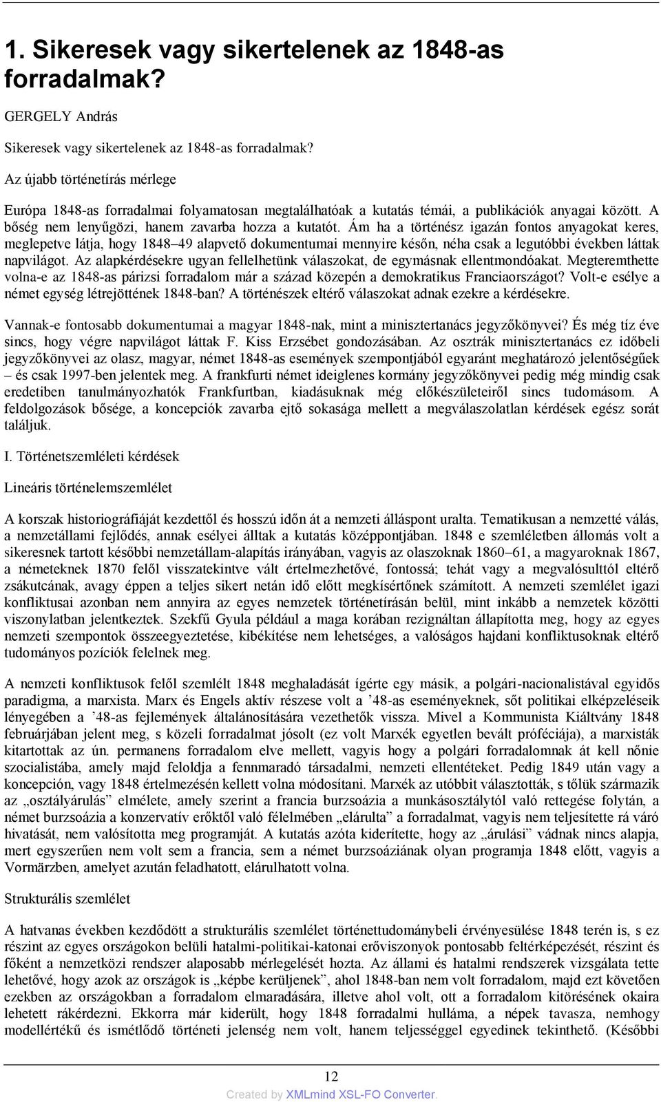 Ám ha a történész igazán fontos anyagokat keres, meglepetve látja, hogy 1848 49 alapvető dokumentumai mennyire későn, néha csak a legutóbbi években láttak napvilágot.