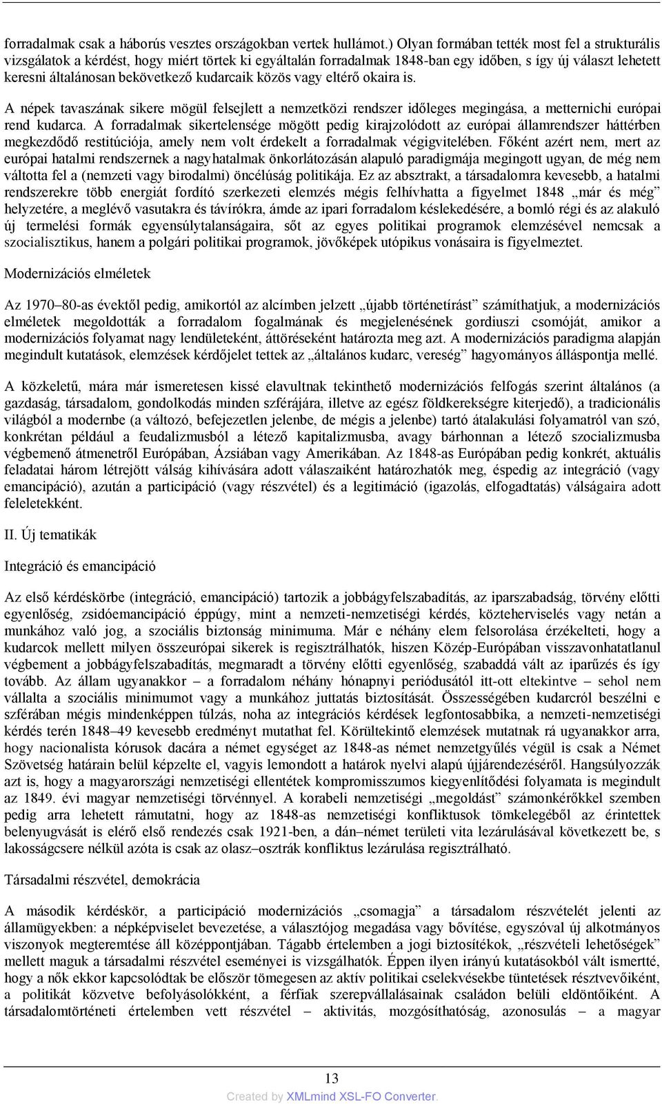 kudarcaik közös vagy eltérő okaira is. A népek tavaszának sikere mögül felsejlett a nemzetközi rendszer időleges megingása, a metternichi európai rend kudarca.