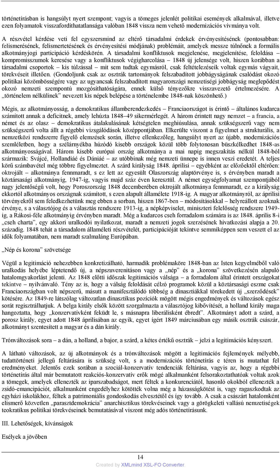 A részvétel kérdése veti fel egyszersmind az eltérő társadalmi érdekek érvényesítésének (pontosabban: felismerésének, felismertetésének és érvényesítési módjának) problémáit, amelyek messze túlnőnek