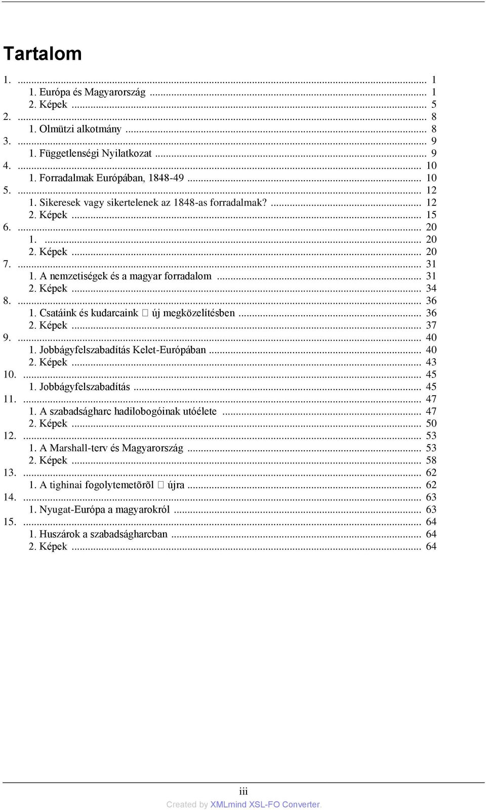 Csatáink és kudarcaink új megközelítésben... 36 2. Képek... 37 9.... 40 1. Jobbágyfelszabadítás Kelet-Európában... 40 2. Képek... 43 10.... 45 1. Jobbágyfelszabadítás... 45 11.... 47 1.