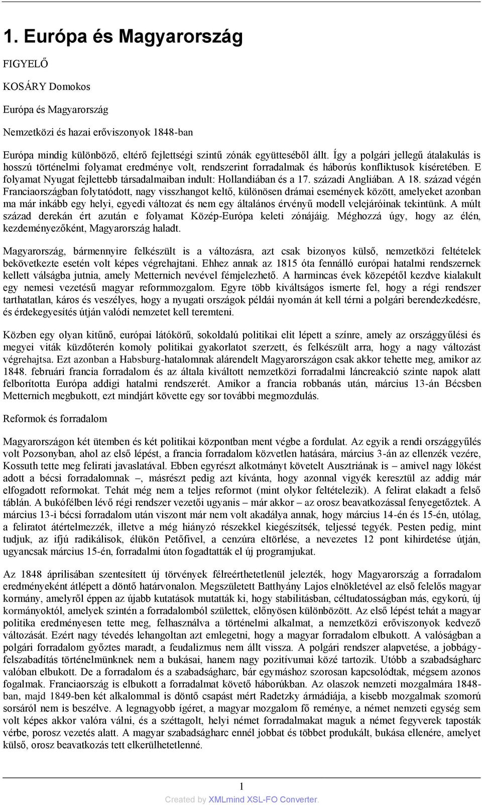 E folyamat Nyugat fejlettebb társadalmaiban indult: Hollandiában és a 17. századi Angliában. A 18.