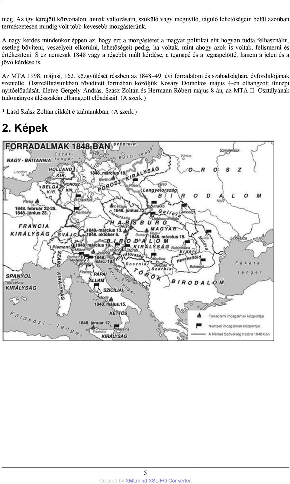 voltak, felismerni és értékesíteni. S ez nemcsak 1848 vagy a régebbi múlt kérdése, a tegnapé és a tegnapelőtté, hanem a jelen és a jövő kérdése is. Az MTA 1998. májusi, 162.