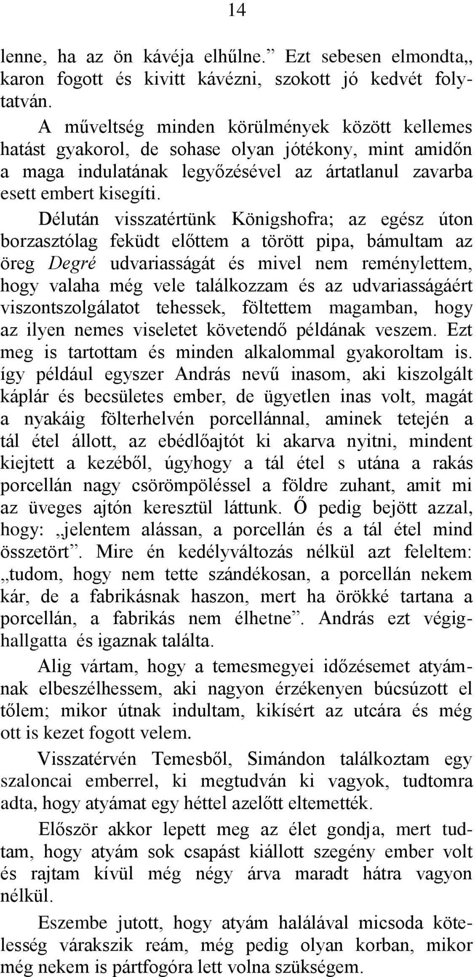 Délután visszatértünk Königshofra; az egész úton borzasztólag feküdt előttem a törött pipa, bámultam az öreg Degré udvariasságát és mivel nem reménylettem, hogy valaha még vele találkozzam és az