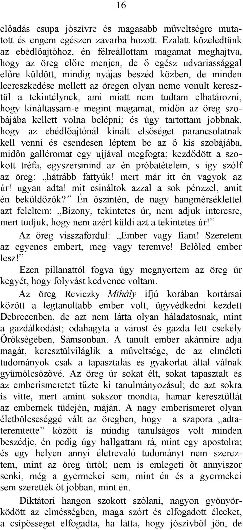 mellett az öregen olyan neme vonult keresztül a tekintélynek, ami miatt nem tudtam elhatározni, hogy kínáltassam-e megint magamat, midőn az öreg szobájába kellett volna belépni; és úgy tartottam