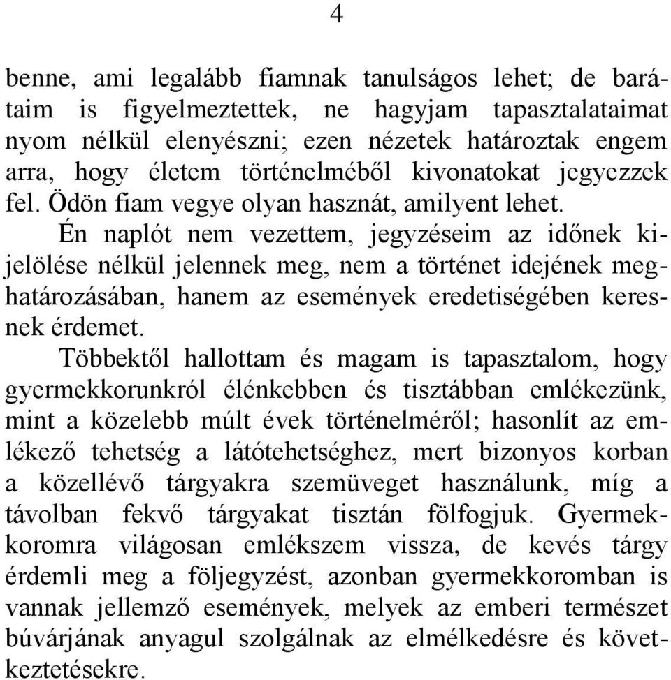 Én naplót nem vezettem, jegyzéseim az időnek kijelölése nélkül jelennek meg, nem a történet idejének meghatározásában, hanem az események eredetiségében keresnek érdemet.