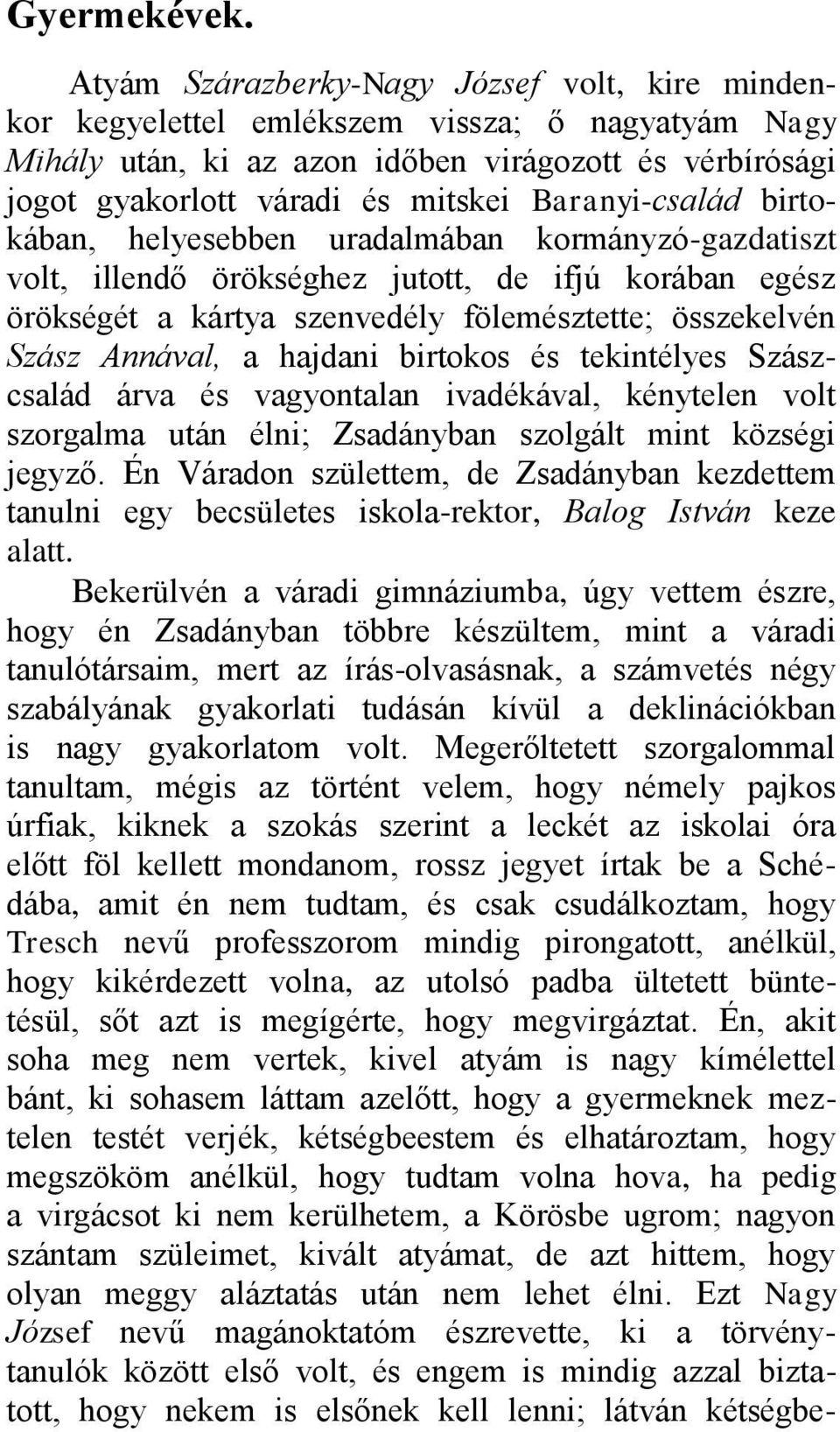 Baranyi-család birtokában, helyesebben uradalmában kormányzó-gazdatiszt volt, illendő örökséghez jutott, de ifjú korában egész örökségét a kártya szenvedély fölemésztette; összekelvén Szász Annával,