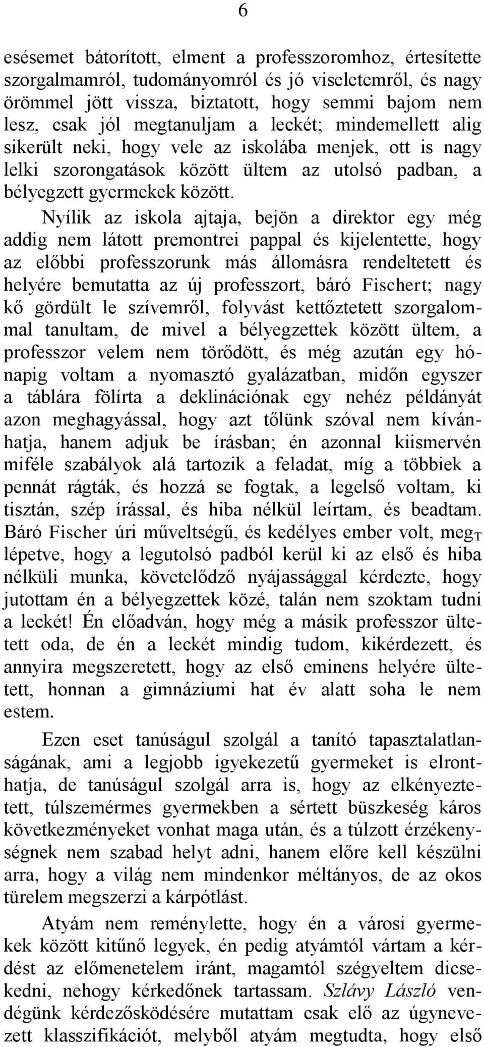 Nyílik az iskola ajtaja, bejön a direktor egy még addig nem látott premontrei pappal és kijelentette, hogy az előbbi professzorunk más állomásra rendeltetett és helyére bemutatta az új professzort,