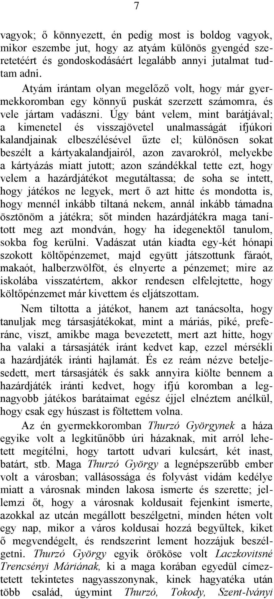 Úgy bánt velem, mint barátjával; a kimenetel és visszajövetel unalmasságát ifjúkori kalandjainak elbeszélésével űzte el; különösen sokat beszélt a kártyakalandjairól, azon zavarokról, melyekbe a