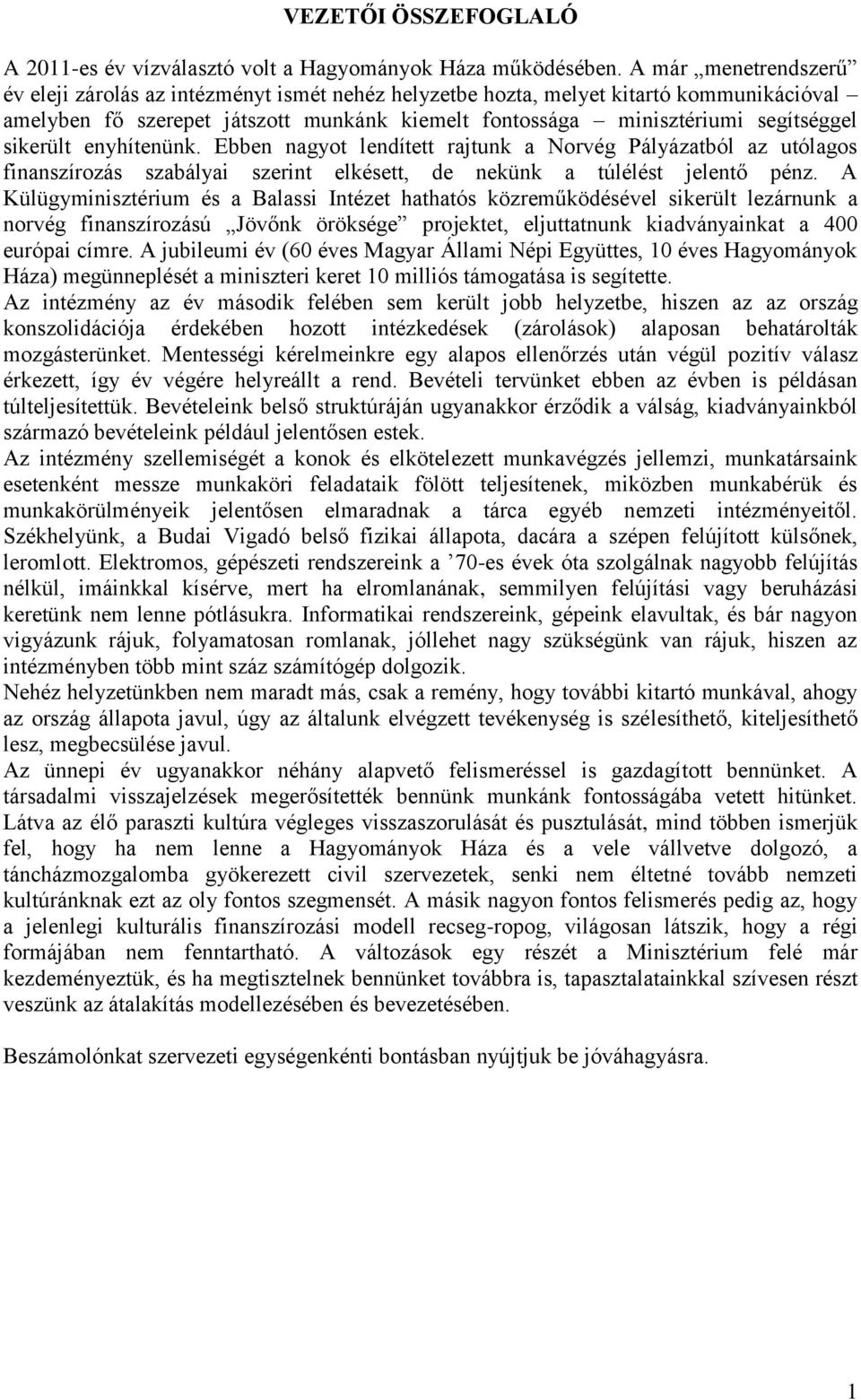 sikerült enyhítenünk. Ebben nagyot lendített rajtunk a Norvég Pályázatból az utólagos finanszírozás szabályai szerint elkésett, de nekünk a túlélést jelentő pénz.