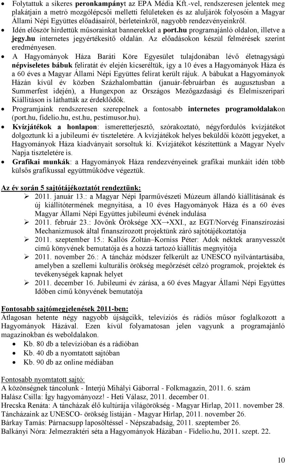 Idén először hirdettük műsorainkat bannerekkel a port.hu programajánló oldalon, illetve a jegy.hu internetes jegyértékesítő oldalán. Az előadásokon készül felmérések szerint eredményesen.